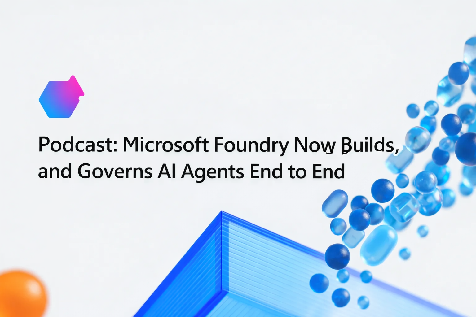 Podcast: Microsoft Foundry Now Builds, Deploys, and Governs AI Agents End to End
